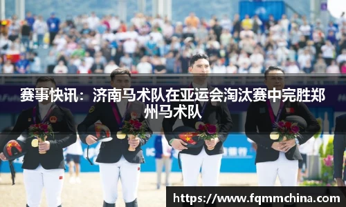 赛事快讯：济南马术队在亚运会淘汰赛中完胜郑州马术队