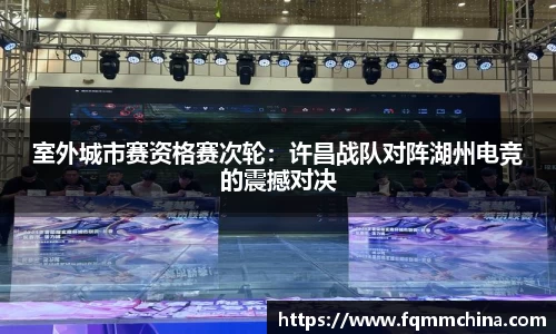 室外城市赛资格赛次轮：许昌战队对阵湖州电竞的震撼对决