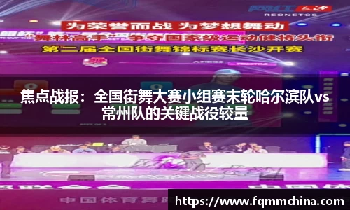 焦点战报：全国街舞大赛小组赛末轮哈尔滨队vs常州队的关键战役较量