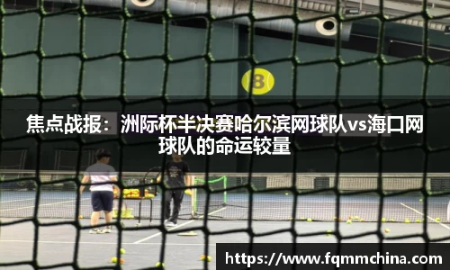 焦点战报：洲际杯半决赛哈尔滨网球队vs海口网球队的命运较量