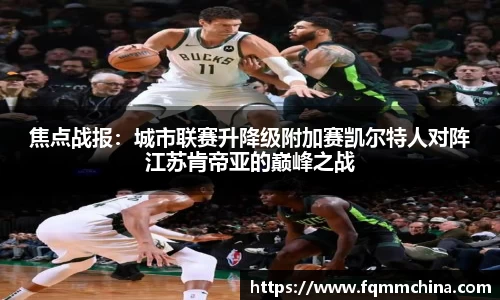焦点战报：城市联赛升降级附加赛凯尔特人对阵江苏肯帝亚的巅峰之战