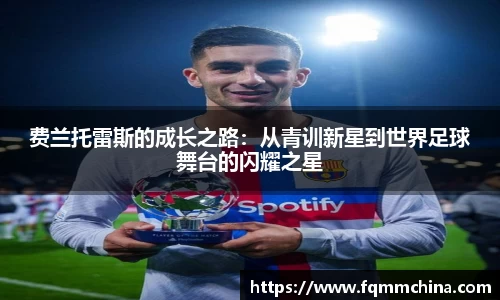 费兰托雷斯的成长之路：从青训新星到世界足球舞台的闪耀之星