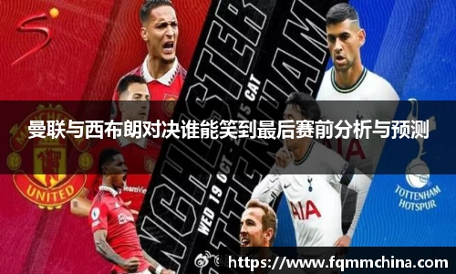 曼联与西布朗对决谁能笑到最后赛前分析与预测